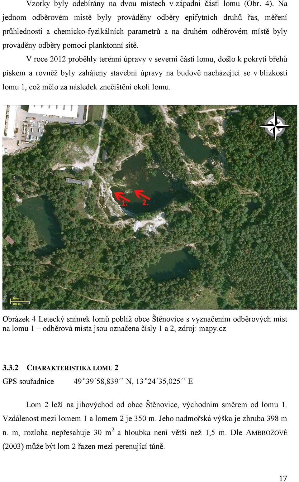 V roce 2012 proběhly terénní úpravy v severní části lomu, došlo k pokrytí břehů pískem a rovněž byly zahájeny stavební úpravy na budově nacházející se v blízkosti lomu 1, což mělo za následek