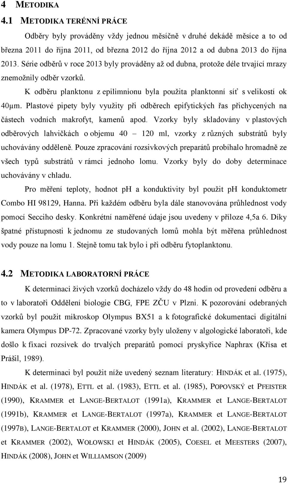 Plastové pipety byly využity při odběrech epifytických řas přichycených na částech vodních makrofyt, kamenů apod.