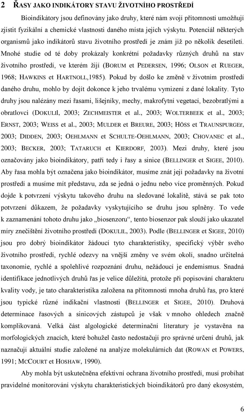 Mnohé studie od té doby prokázaly konkrétní požadavky různých druhů na stav životního prostředí, ve kterém žijí (BORUM et PEDERSEN, 1996; OLSON et RUEGER, 1968; HAWKINS et HARTNOLL,1985).