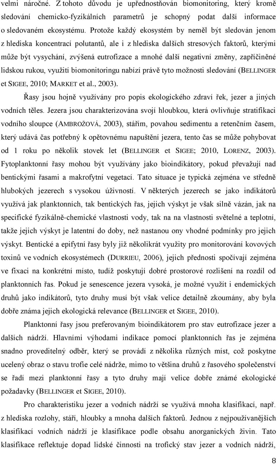 negativní změny, zapříčiněné lidskou rukou, využití biomonitoringu nabízí právě tyto možnosti sledování (BELLINGER et SIGEE, 2010; MARKET et al., 2003).