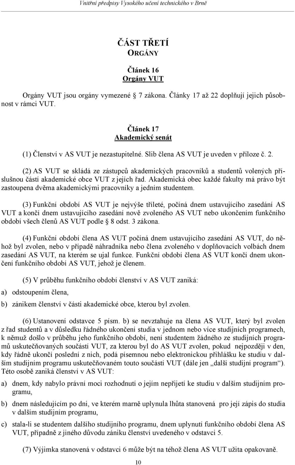 (2) AS VUT se skládá ze zástupců akademických pracovníků a studentů volených příslušnou částí akademické obce VUT z jejích řad.