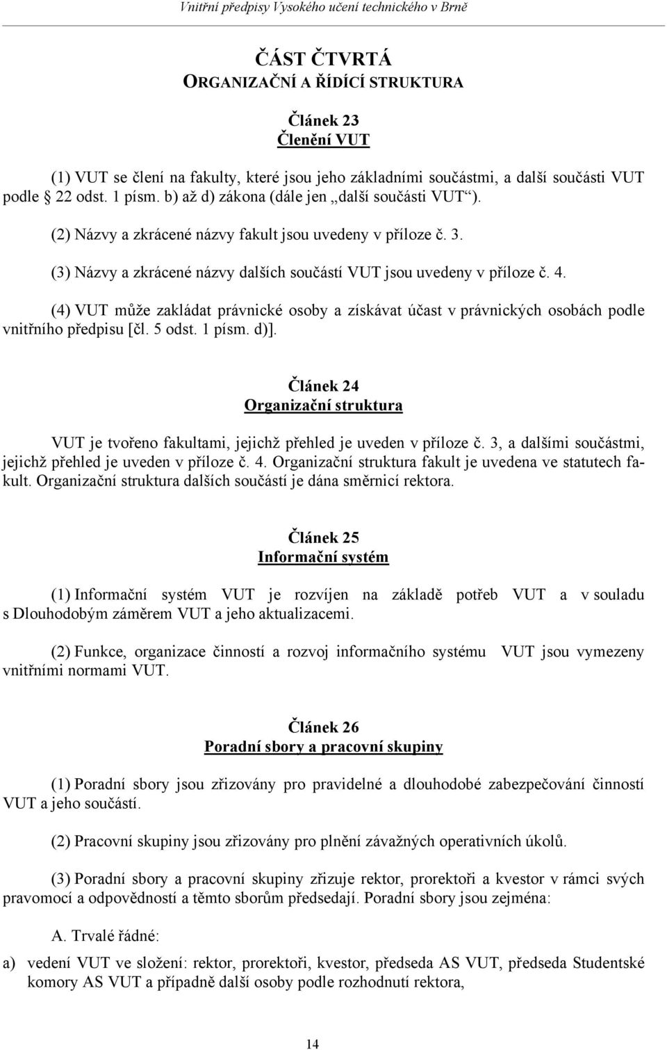 (4) VUT může zakládat právnické osoby a získávat účast v právnických osobách podle vnitřního předpisu [čl. 5 odst. 1 písm. d)].