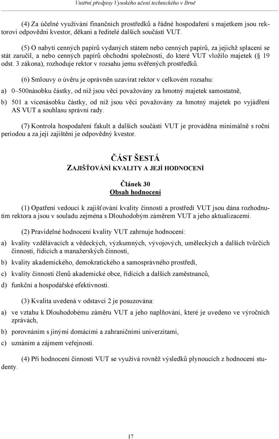 3 zákona), rozhoduje rektor v rozsahu jemu svěřených prostředků.