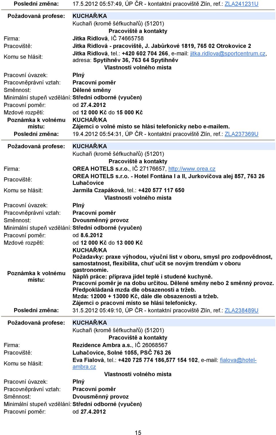 19.4.2012 05:54:31, ÚP ČR - kontaktní pracoviště Zlín, ref.: ZLA237369U Požadovaná profese: KUCHAŘ/KA Kuchaři (kromě šéfkuchařů) (51201) OREA HOTELS s.r.o., IČ 27176657, http://www.orea.