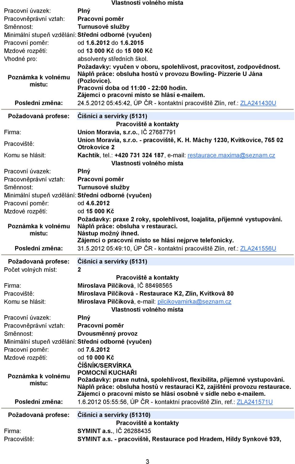 2012 05:45:42, ÚP ČR - kontaktní pracoviště Zlín, ref.: ZLA241430U Požadovaná profese: Číšníci a servírky (5131) Union Moravia, s.r.o., IČ 27687791 Union Moravia, s.r.o. - pracoviště, K. H.