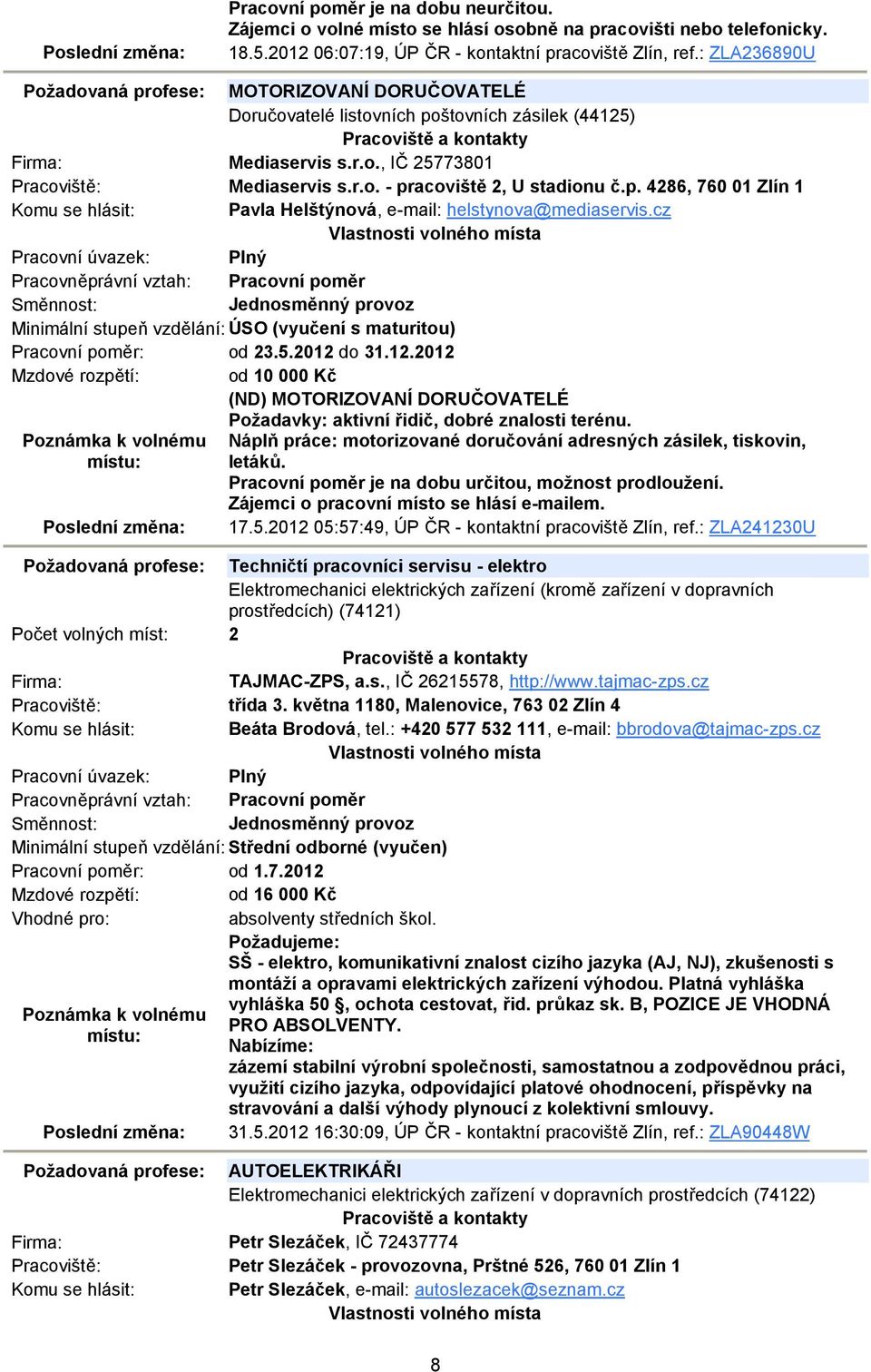 cz Minimální stupeň vzdělání: ÚSO (vyučení s maturitou) Pracovní poměr: od 23.5.2012 do 31.12.2012 Mzdové rozpětí: od 10 000 Kč (ND) MOTORIZOVANÍ DORUČOVATELÉ Požadavky: aktivní řidič, dobré znalosti terénu.