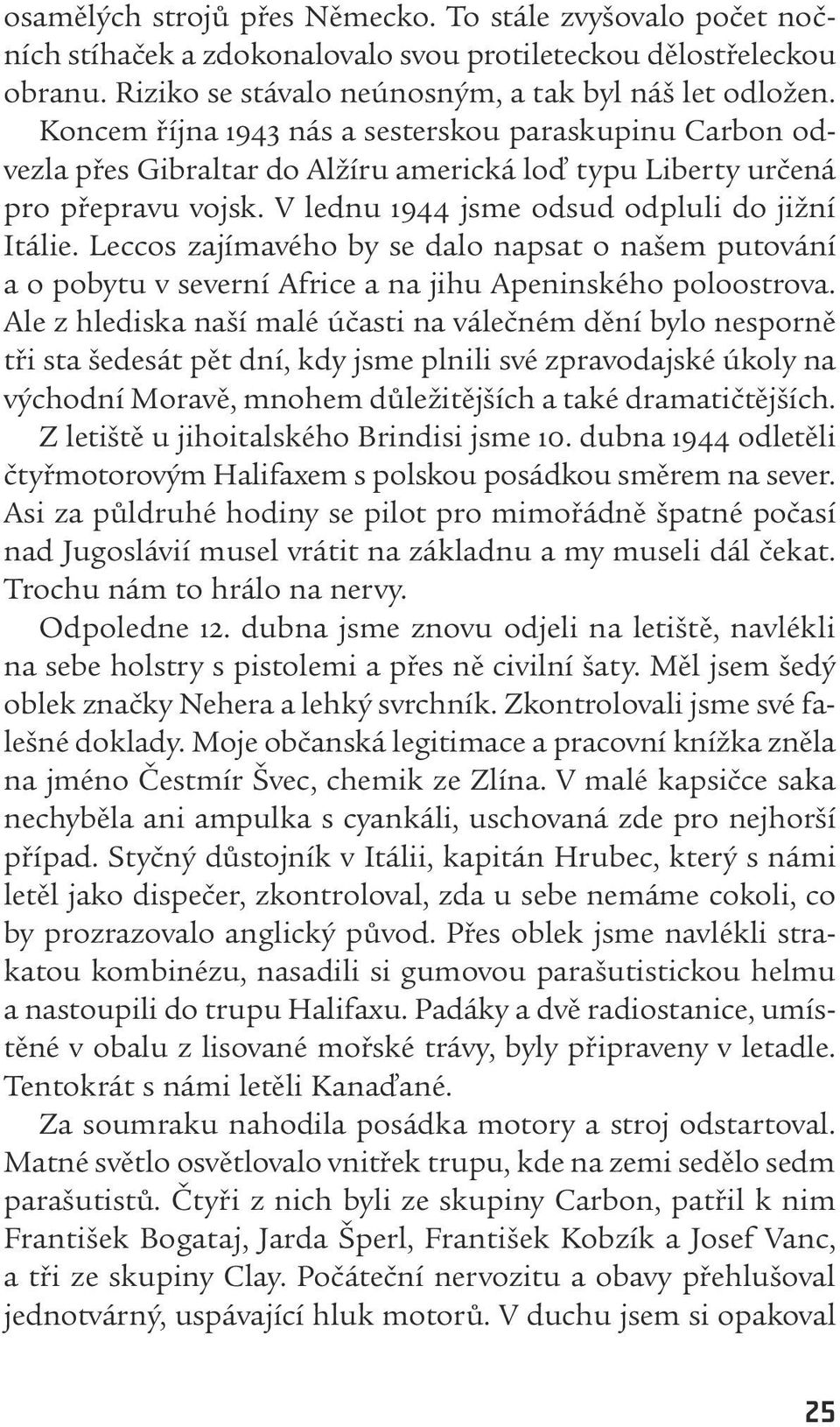 Leccos zajímavého by se dalo napsat o našem putování a o pobytu v severní Africe a na jihu Apeninského poloostrova.