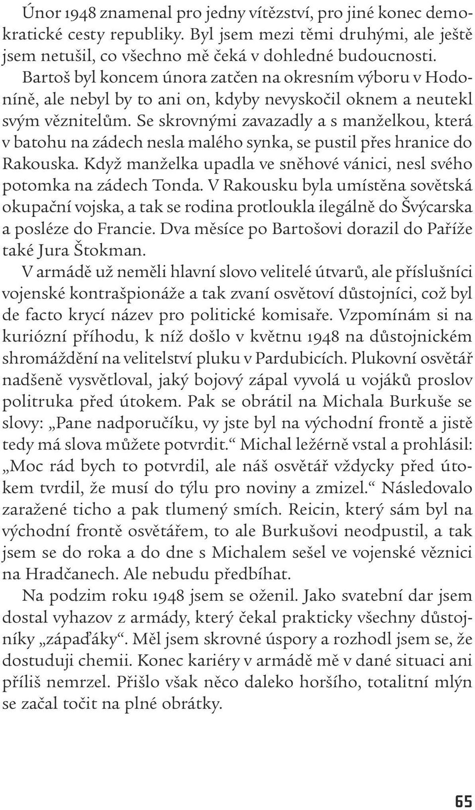 Se skrovnými zavazadly a s manželkou, která v batohu na zádech nesla malého synka, se pustil přes hranice do Rakouska. Když manželka upadla ve sněhové vánici, nesl svého potomka na zádech Tonda.