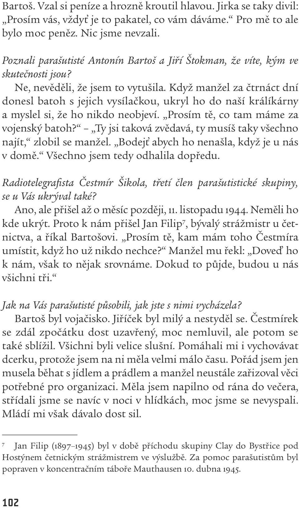 Když manžel za čtrnáct dní donesl batoh s jejich vysílačkou, ukryl ho do naší králíkárny a myslel si, že ho nikdo neobjeví. Prosím tě, co tam máme za vojenský batoh?