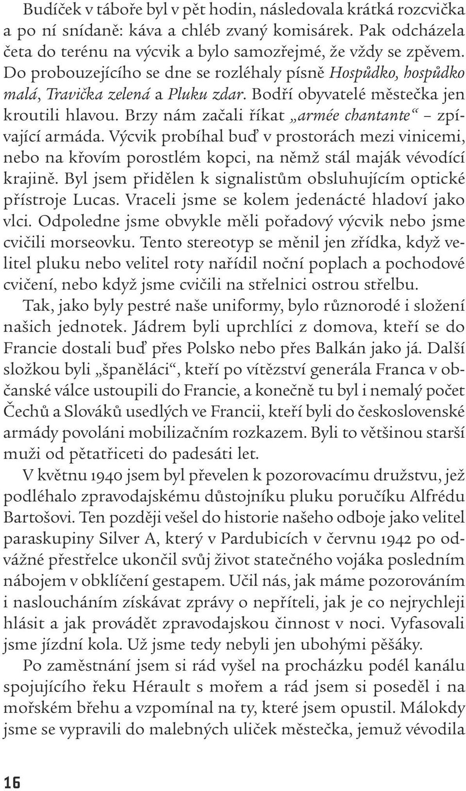 Výcvik probíhal buď v prostorách mezi vinicemi, nebo na křovím porostlém kopci, na němž stál maják vévodící krajině. Byl jsem přidělen k signalistům obsluhujícím optické přístroje Lucas.