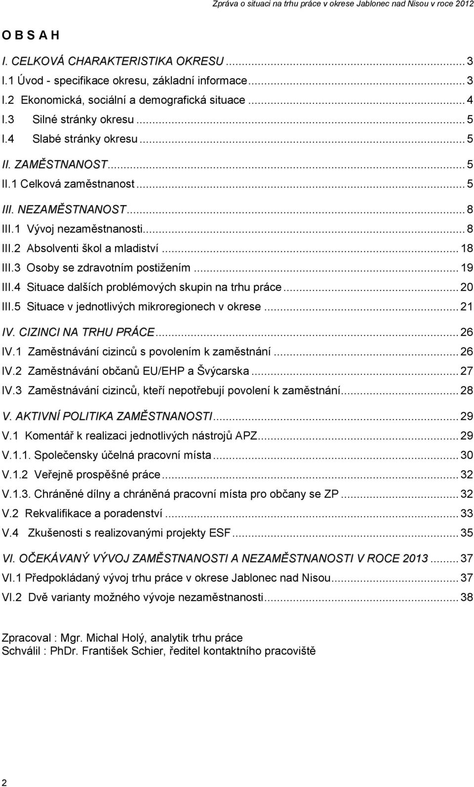 3 Osoby se zdravotním postižením... 19 III.4 Situace dalších problémových skupin na trhu práce... 20 III.5 Situace v jednotlivých mikroregionech v okrese... 21 IV. CIZINCI NA TRHU PRÁCE... 26 IV.