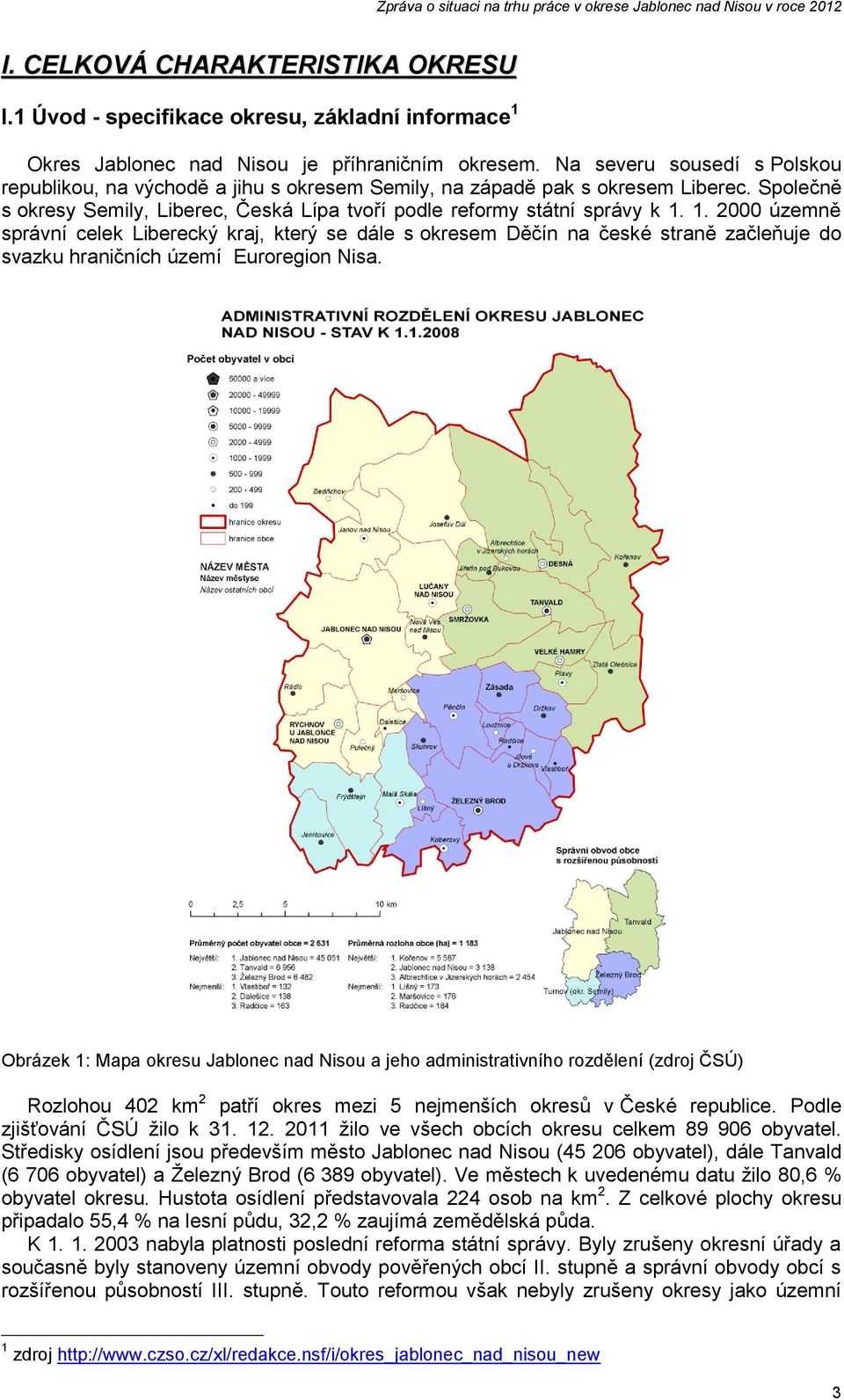 1. 2000 územně správní celek Liberecký kraj, který se dále s okresem Děčín na české straně začleňuje do svazku hraničních území Euroregion Nisa.