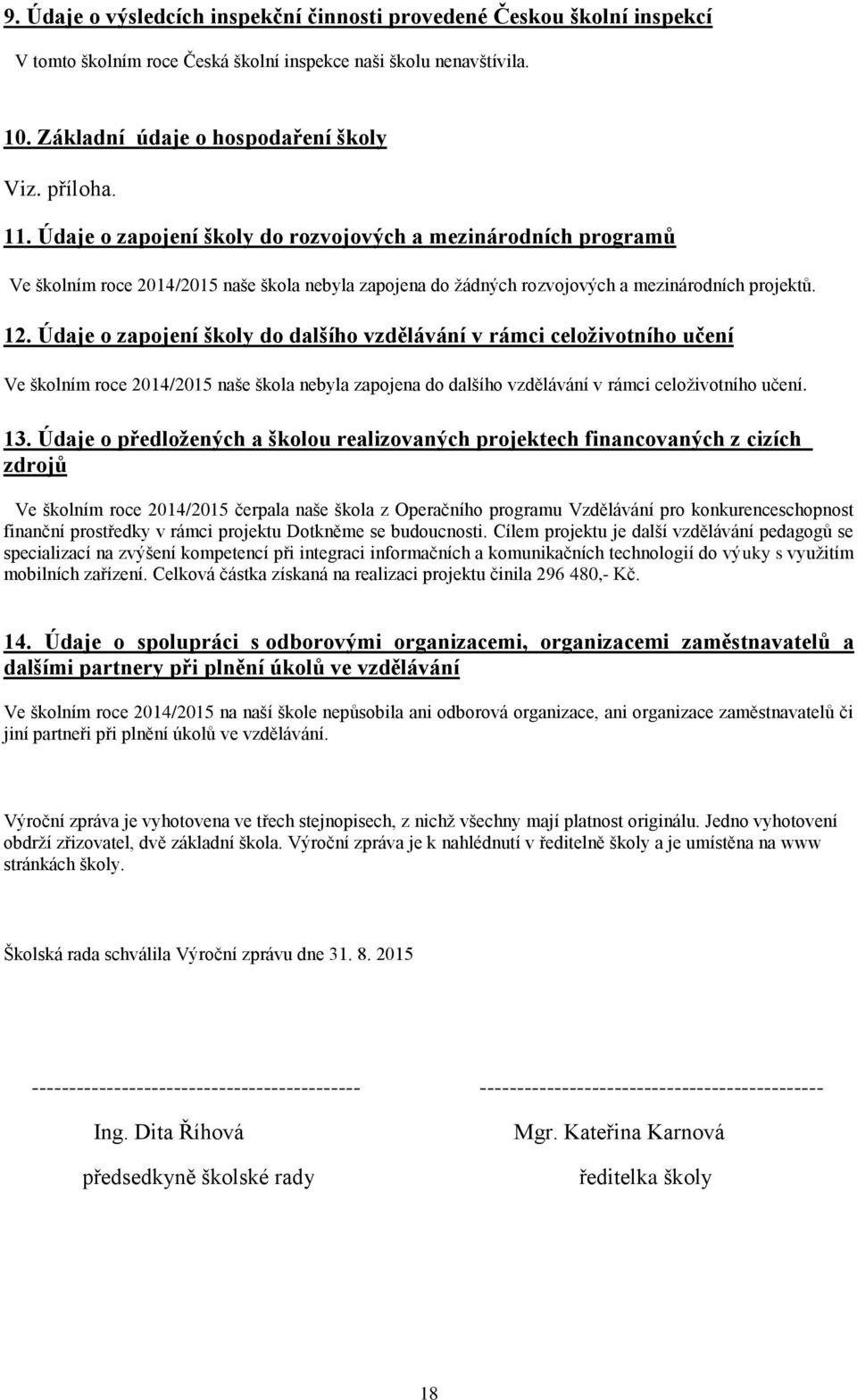 Údaje o zapojení školy do dalšího vzdělávání v rámci celoživotního učení Ve školním roce 2014/2015 naše škola nebyla zapojena do dalšího vzdělávání v rámci celoživotního učení. 13.