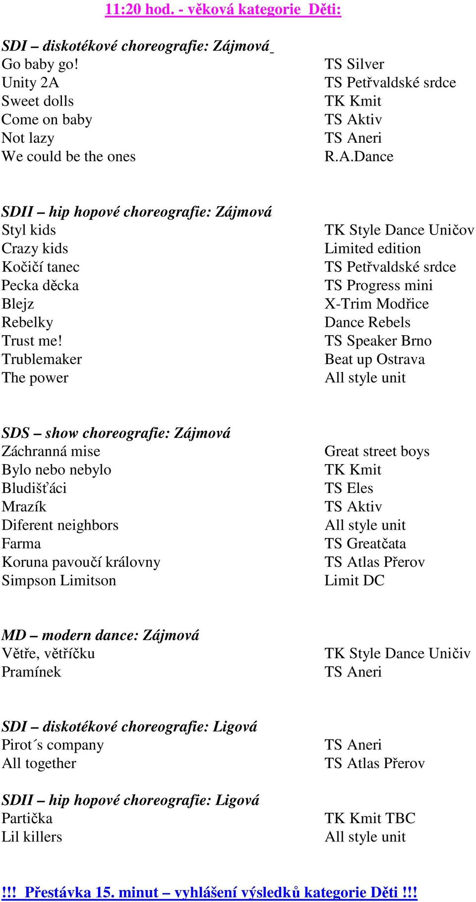 Trublemaker The power TK Style Dance Uničov Limited edition TS Progress mini Dance Rebels TS Speaker Brno SDS show choreografie: Zájmová Záchranná mise Bylo nebo nebylo Bludišťáci Mrazík Diferent