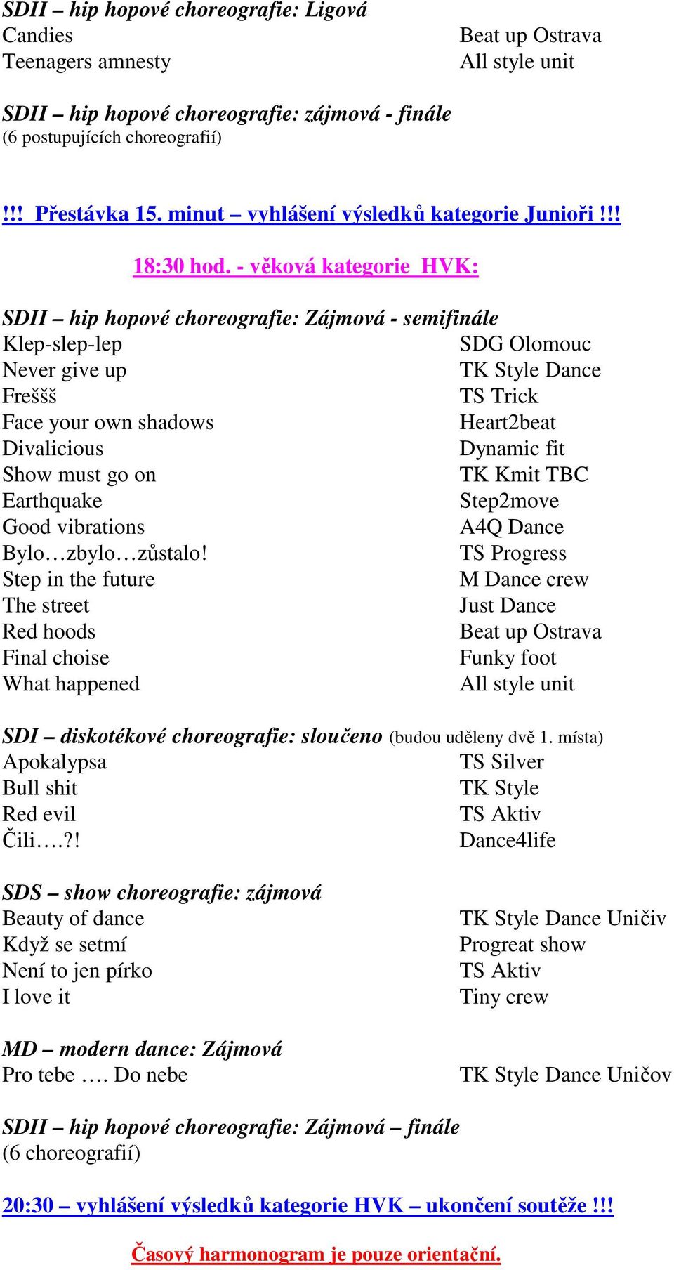 - věková kategorie HVK: SDII hip hopové choreografie: Zájmová - semifinále Klep-slep-lep SDG Olomouc Never give up TK Style Dance Freššš TS Trick Face your own shadows Heart2beat Divalicious Dynamic