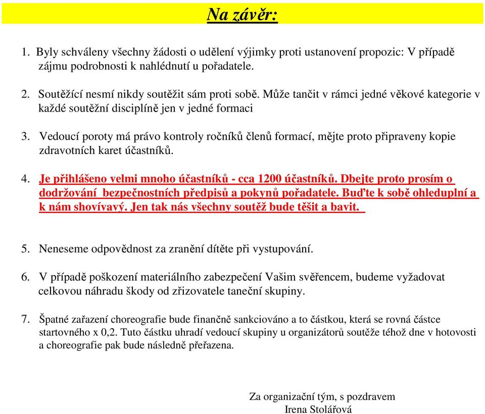 Vedoucí poroty má právo kontroly ročníků členů formací, mějte proto připraveny kopie zdravotních karet účastníků. 4. Je přihlášeno velmi mnoho účastníků - cca 1200 účastníků.