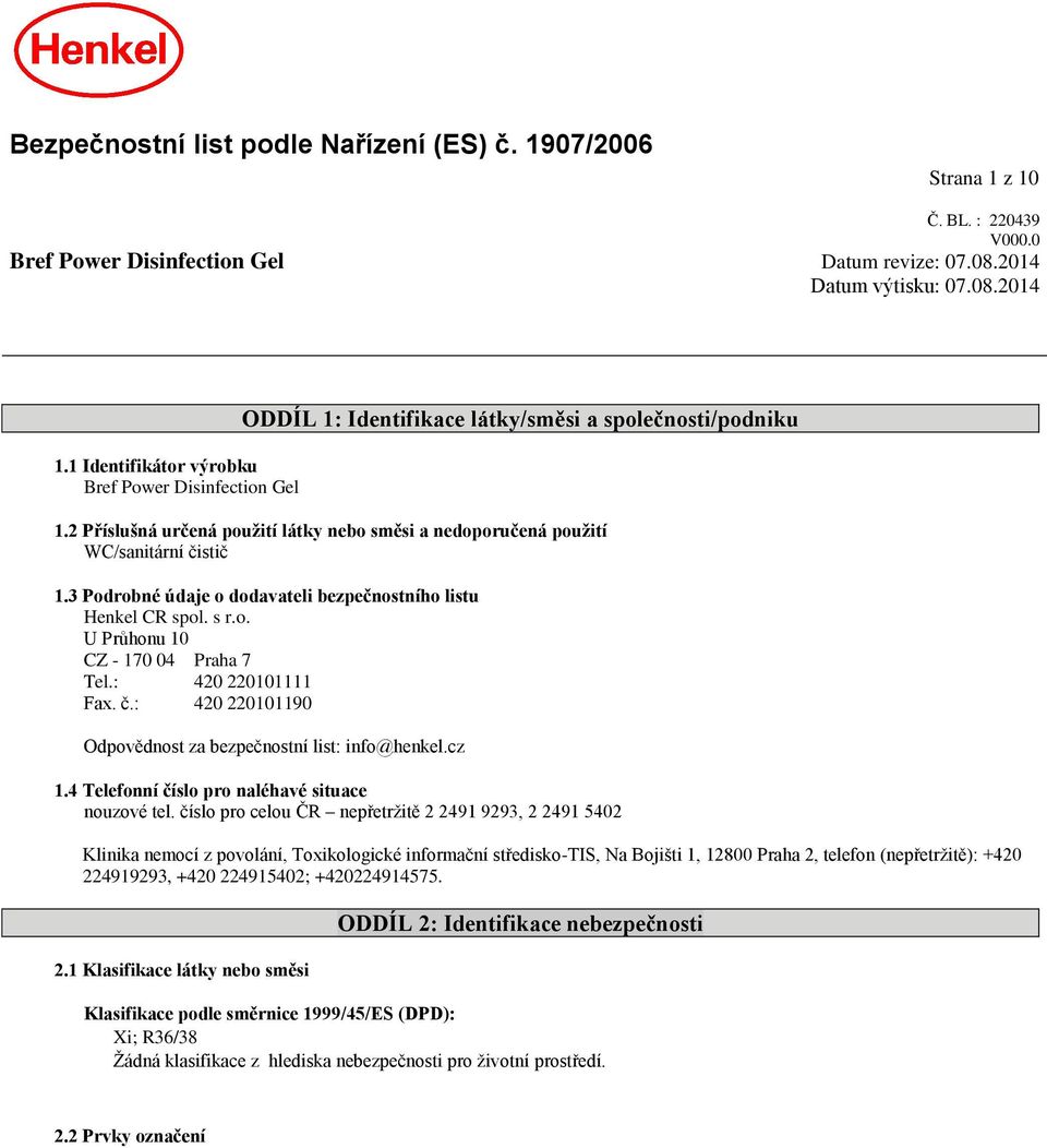 3 Podrobné údaje o dodavateli bezpečnostního listu Henkel CR spol. s r.o. U Průhonu 10 CZ - 170 04 Praha 7 Tel.: 420 220101111 Fax. č.: 420 220101190 Odpovědnost za bezpečnostní list: info@henkel.