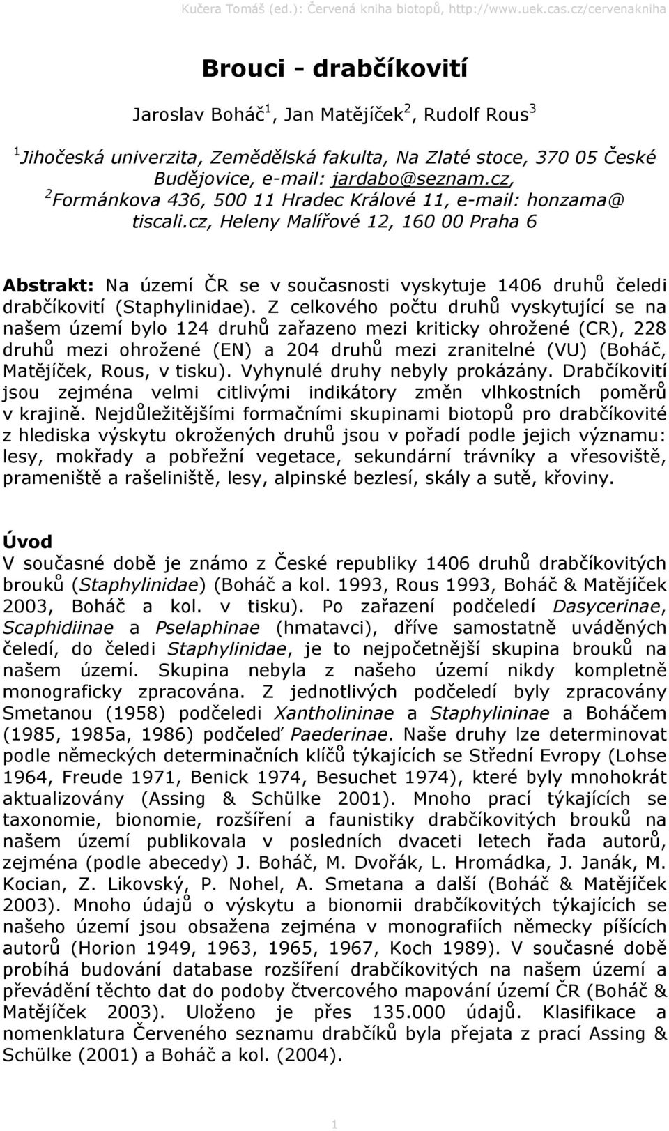 cz, Heleny Malířové 12, 160 00 Praha 6 Abstrakt: Na území ČR se v současnosti vyskytuje 1406 druhů čeledi drabčíkovití (Staphylinidae).