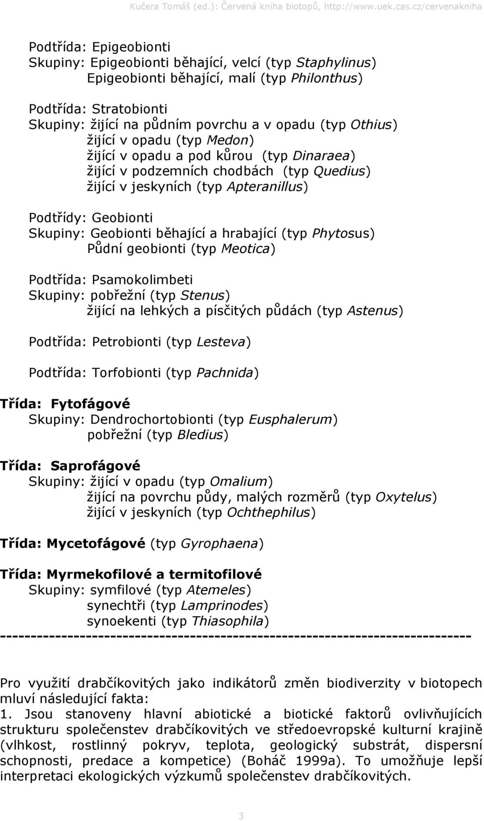 běhající a hrabající (typ Phytosus) Půdní geobionti (typ Meotica) Podtřída: Psamokolimbeti Skupiny: pobřežní (typ Stenus) žijící na lehkých a písčitých půdách (typ Astenus) Podtřída: Petrobionti (typ