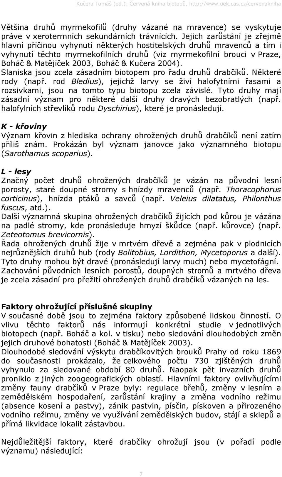 & Kučera 2004). Slaniska jsou zcela zásadním biotopem pro řadu druhů drabčíků. Některé rody (např.