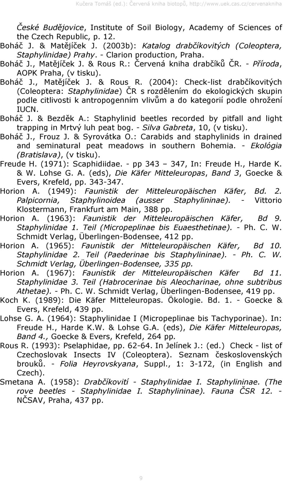 : Červená kniha drabčíků ČR. - Příroda, AOPK Praha, (v tisku). Boháč J., Matějíček J. & Rous R.