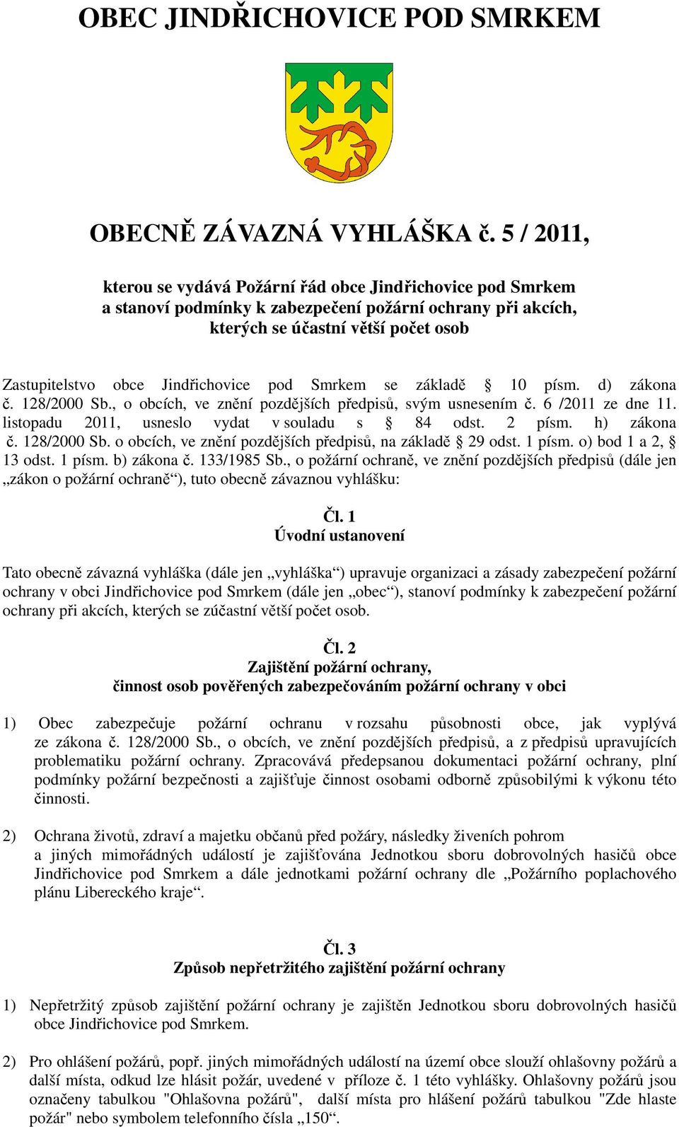 pod Smrkem se základě 10 písm. d) zákona č. 128/2000 Sb., o obcích, ve znění pozdějších předpisů, svým usnesením č. 6 /2011 ze dne 11. listopadu 2011, usneslo vydat v souladu s 84 odst. 2 písm.