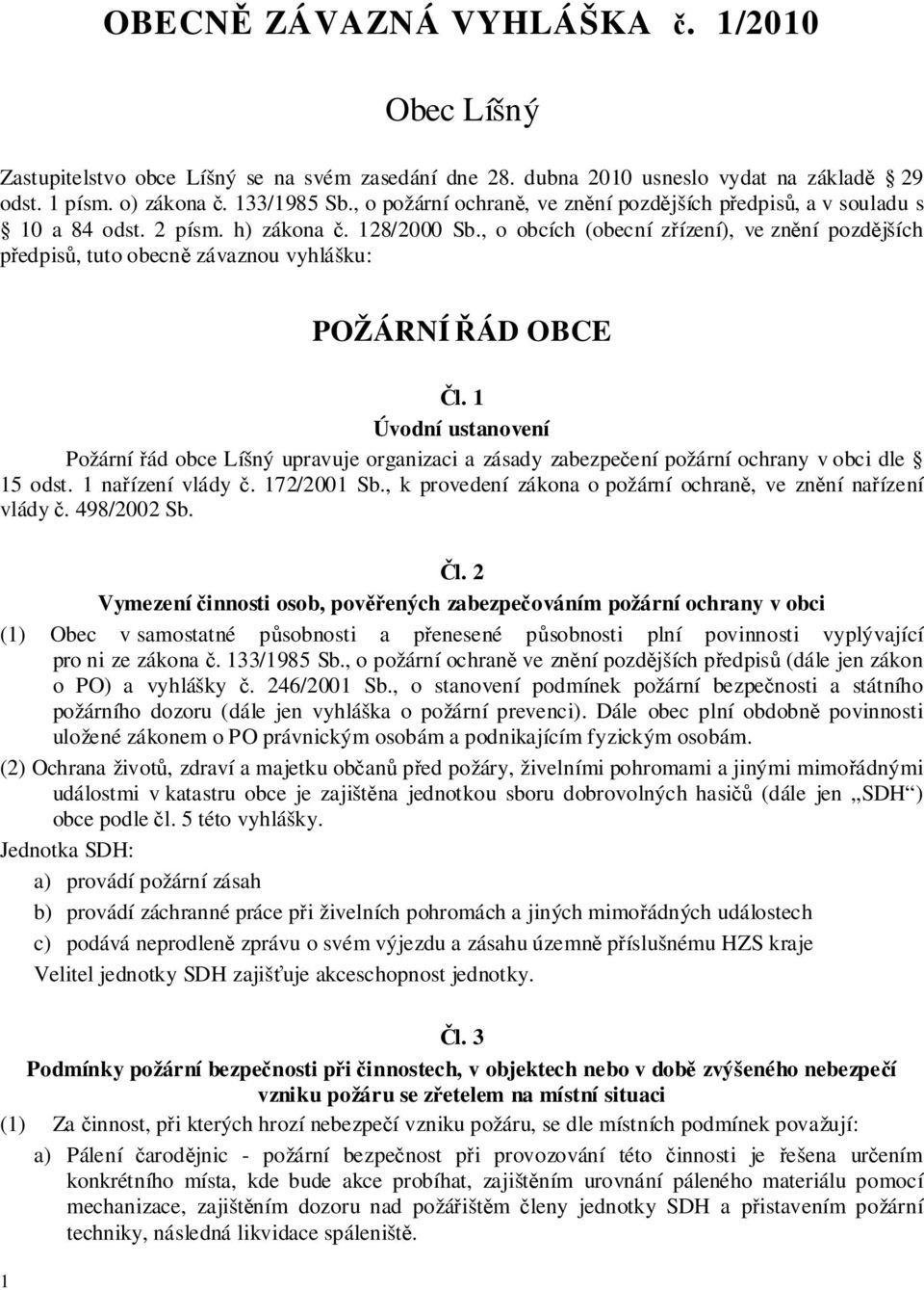 , o obcích (obecní zřízení), ve znění pozdějších předpisů, tuto obecně závaznou vyhlášku: POŽÁRNÍ ŘÁD OBCE Čl.