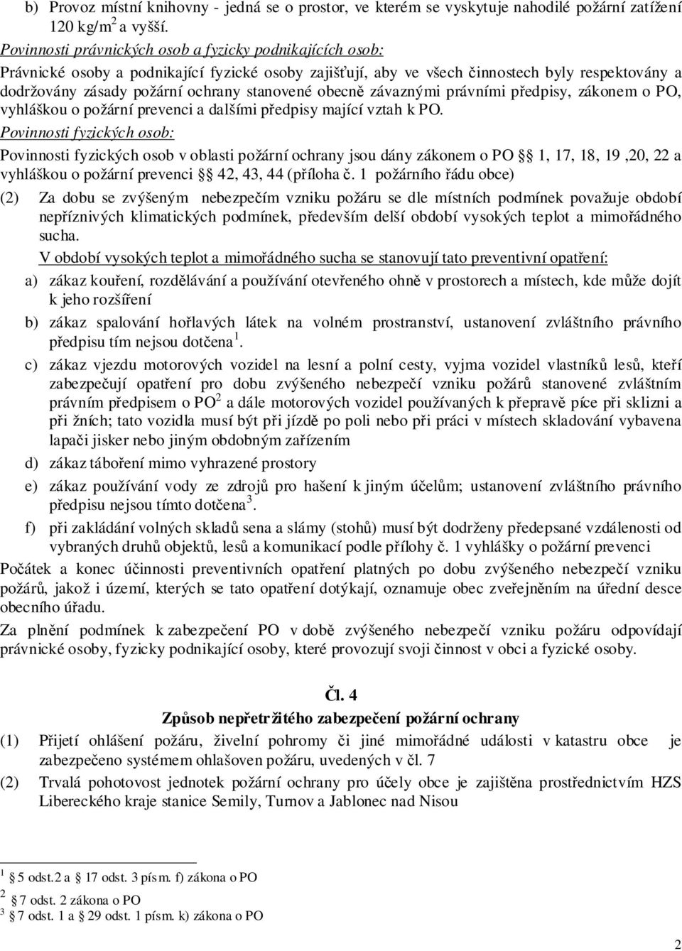 stanovené obecně závaznými právními předpisy, zákonem o PO, vyhláškou o požární prevenci a dalšími předpisy mající vztah k PO.