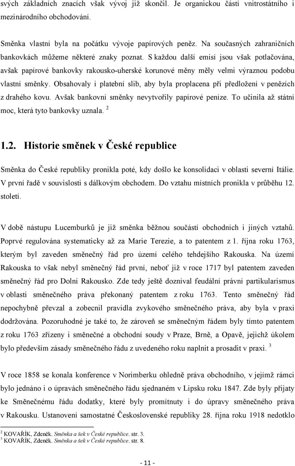 S kaţdou další emisí jsou však potlačována, avšak papírové bankovky rakousko-uherské korunové měny měly velmi výraznou podobu vlastní směnky.