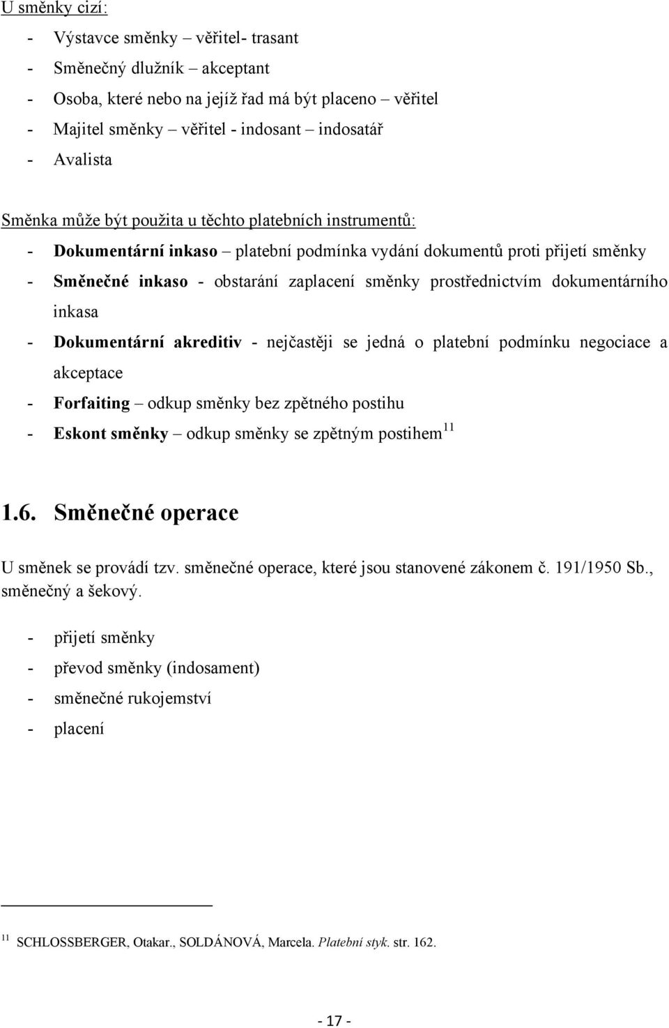 dokumentárního inkasa - Dokumentární akreditiv - nejčastěji se jedná o platební podmínku negociace a akceptace - Forfaiting odkup směnky bez zpětného postihu - Eskont směnky odkup směnky se zpětným