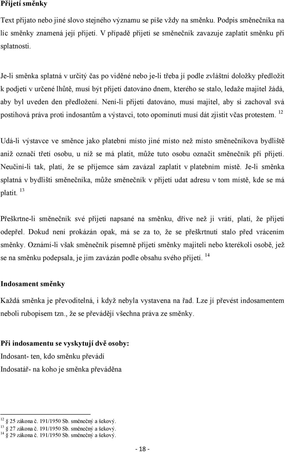 Je-li směnka splatná v určitý čas po viděné nebo je-li třeba jí podle zvláštní doloţky předloţit k podjetí v určené lhůtě, musí být přijetí datováno dnem, kterého se stalo, ledaţe majitel ţádá, aby