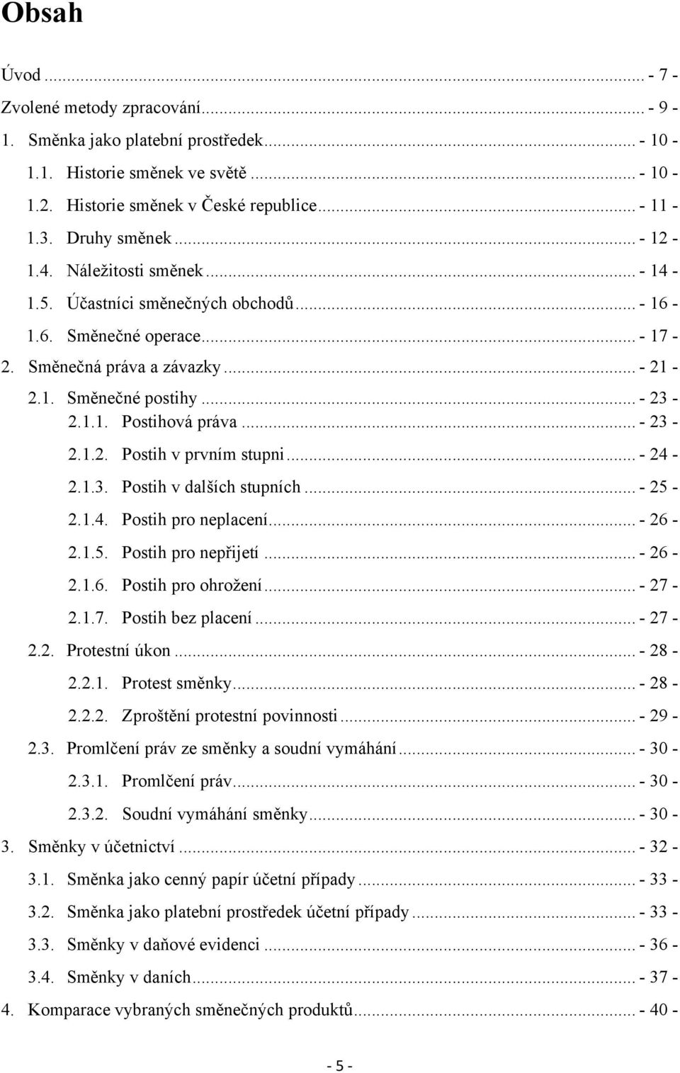 .. - 23-2.1.2. Postih v prvním stupni... - 24-2.1.3. Postih v dalších stupních... - 25-2.1.4. Postih pro neplacení... - 26-2.1.5. Postih pro nepřijetí... - 26-2.1.6. Postih pro ohroţení... - 27-