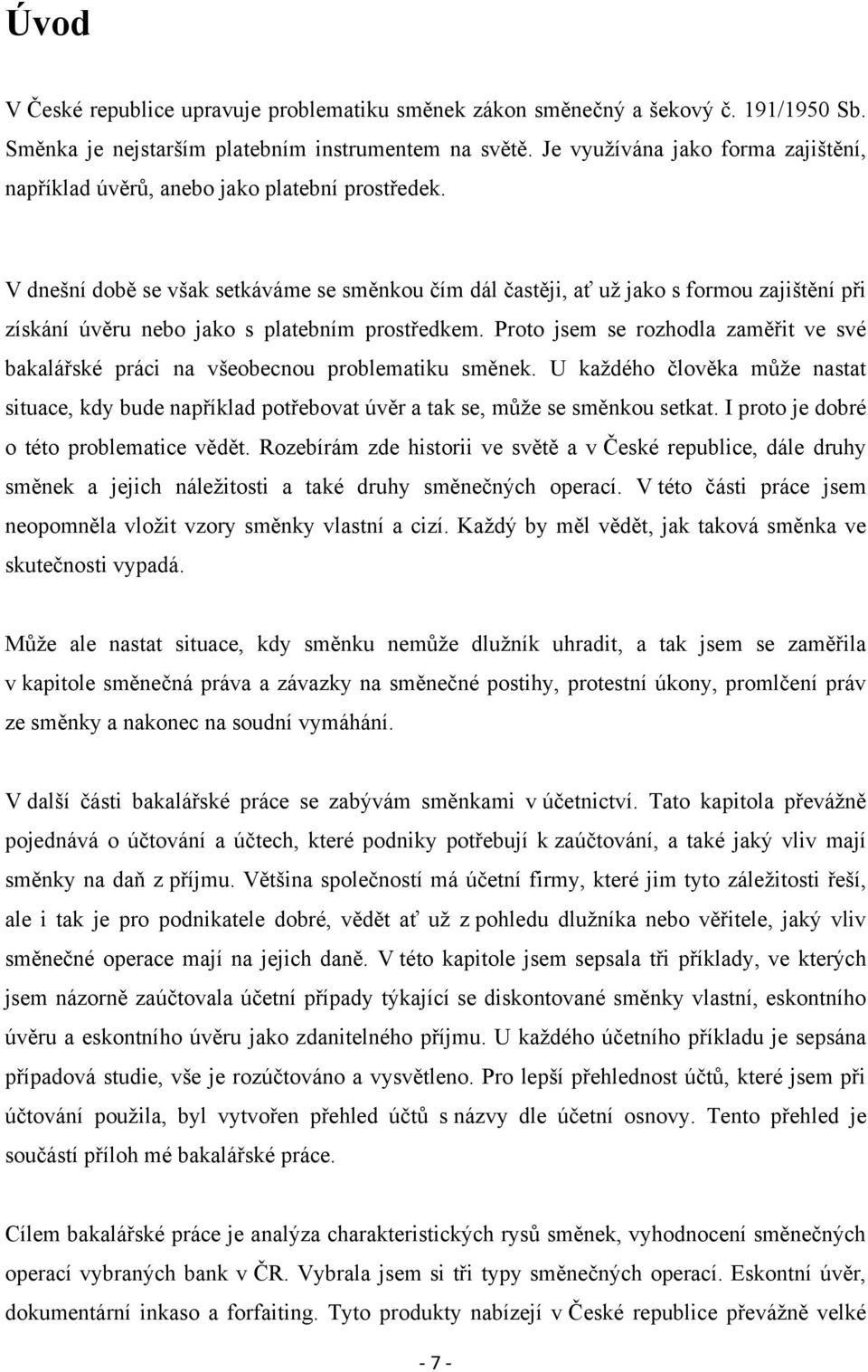 V dnešní době se však setkáváme se směnkou čím dál častěji, ať uţ jako s formou zajištění při získání úvěru nebo jako s platebním prostředkem.