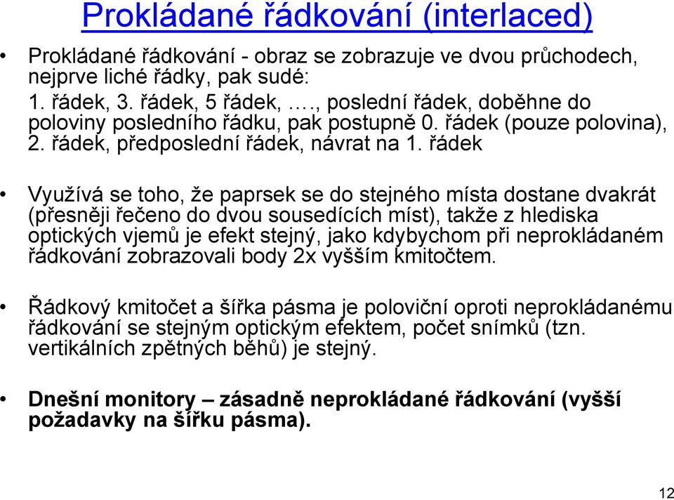 řádek Využívá se toho, že paprsek se do stejného místa dostane dvakrát (přesněji řečeno do dvou sousedících míst), takže z hlediska optických vjemů je efekt stejný, jako kdybychom při