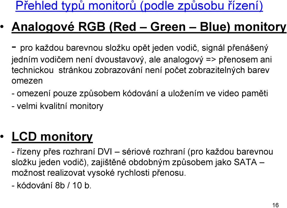 - omezení pouze způsobem kódování a uložením ve video paměti - velmi kvalitní monitory LCD monitory - řízeny přes rozhraní DVI sériové rozhraní