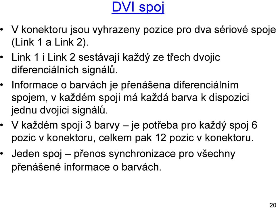 Informace o barvách je přenášena diferenciálním spojem, v každém spoji má každá barva k dispozici jednu dvojici