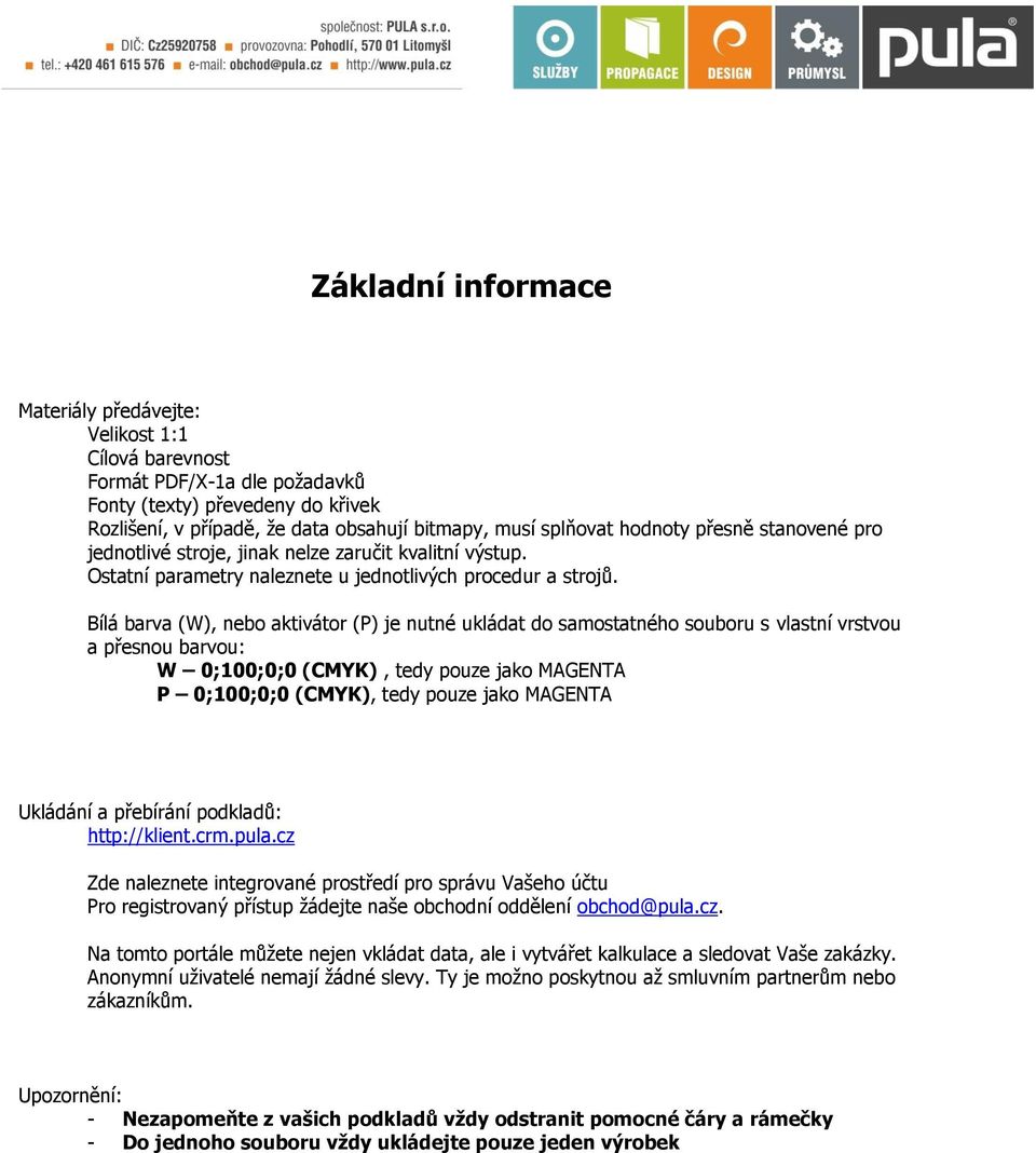 Bílá barva (W), nebo aktivátor (P) je nutné ukládat do samostatného souboru s vlastní vrstvou a přesnou barvou: W 0;100;0;0 (CMYK), tedy pouze jako MAGENTA P 0;100;0;0 (CMYK), tedy pouze jako MAGENTA