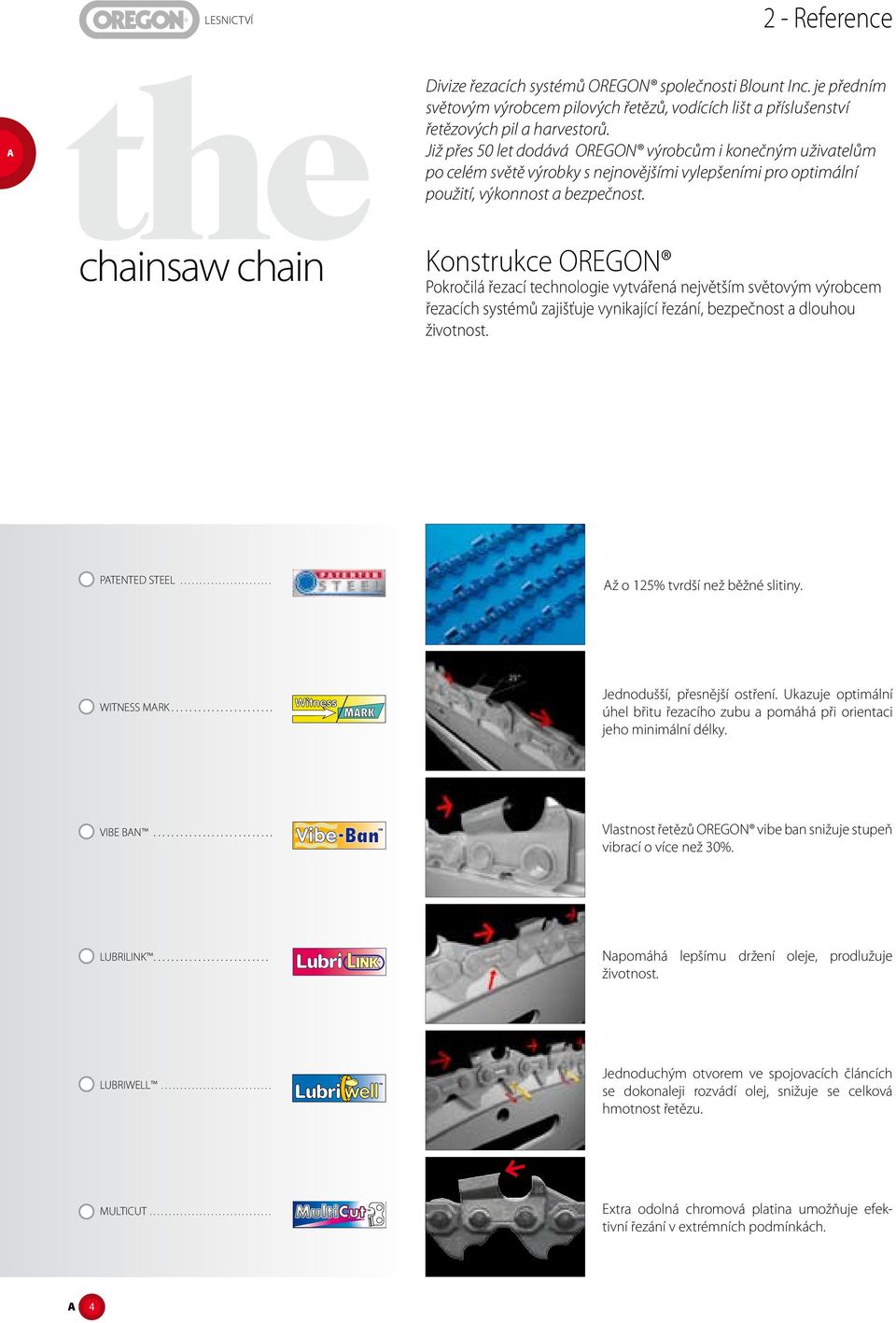 Konstrukce OREGON Pokročilá řezací technologie vytvářená největším světovým výrobcem řezacích systémů zajišťuje vynikající řezání, bezpečnost a dlouhou životnost. PATENTED STEEL.