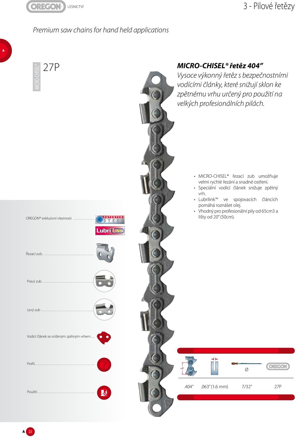 Lubrilink ve spojovacích článcích pomáhá roznášet olej. Vhodný pro profesionální pily od 65cm3 a lišty od 20 (50cm). Řezací zub................................... Pravý zub.................................... Levý zub.