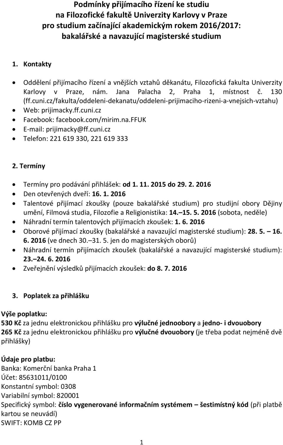 cz/fakulta/oddeleni-dekanatu/oddeleni-prijimaciho-rizeni-a-vnejsich-vztahu) Web: prijimacky.ff.cuni.cz Facebook: facebook.com/mirim.na.ffuk E-mail: prijimacky@ff.cuni.cz Telefon: 221 619 330, 221 619 333 2.