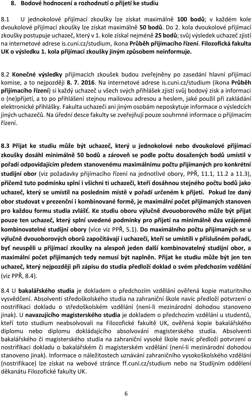 Filozofická fakulta UK o výsledku 1. kola přijímací zkoušky jiným způsobem neinformuje. 8.