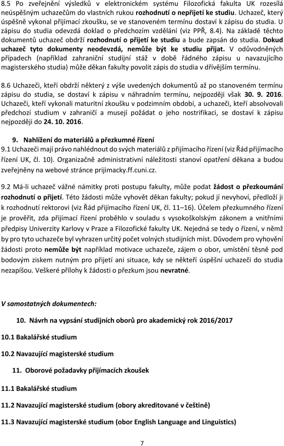 Na základě těchto dokumentů uchazeč obdrží rozhodnutí o přijetí ke studiu a bude zapsán do studia. Dokud uchazeč tyto dokumenty neodevzdá, nemůže být ke studiu přijat.