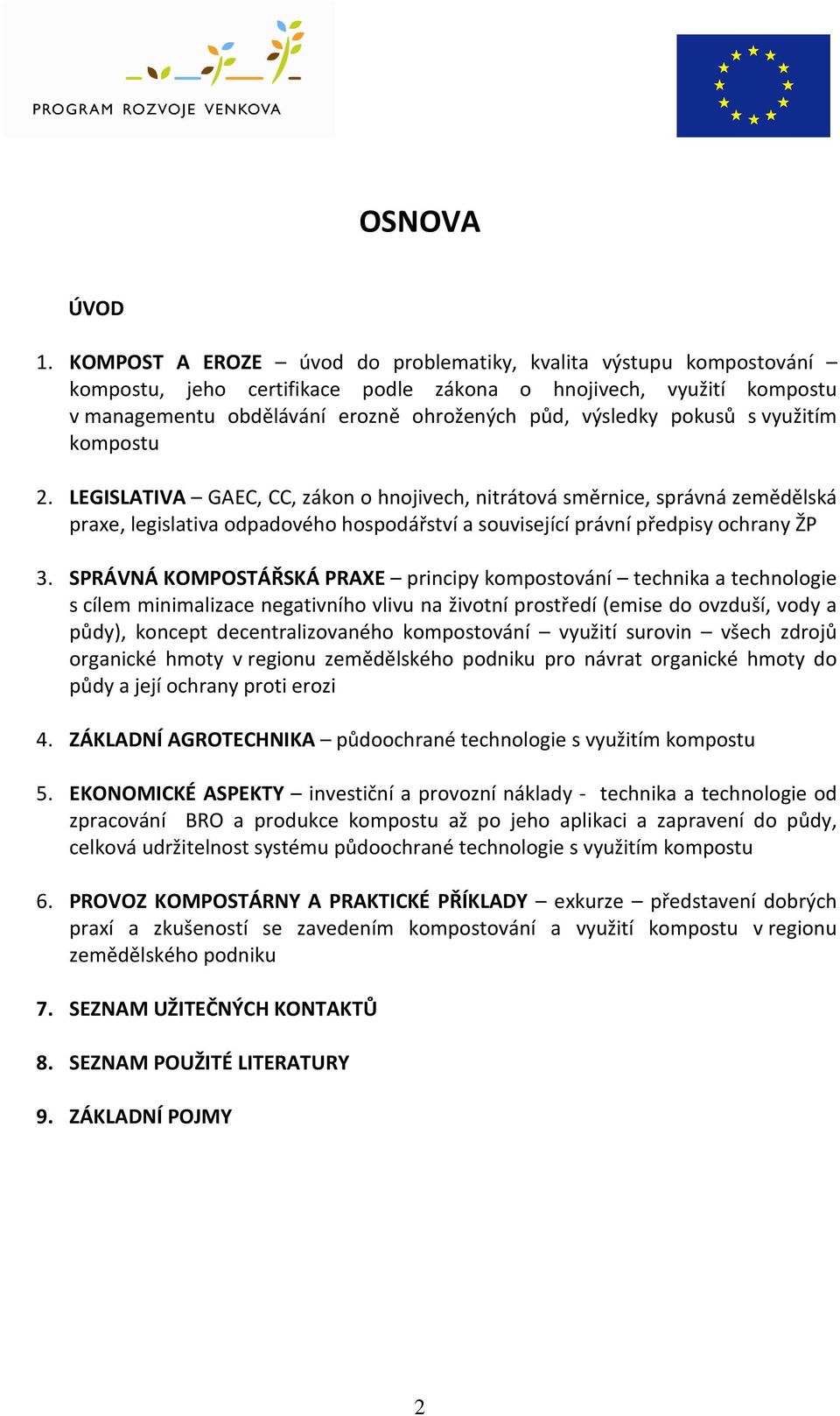 pokusů s využitím kompostu 2. LEGISLATIVA GAEC, CC, zákon o hnojivech, nitrátová směrnice, správná zemědělská praxe, legislativa odpadového hospodářství a související právní předpisy ochrany ŽP 3.