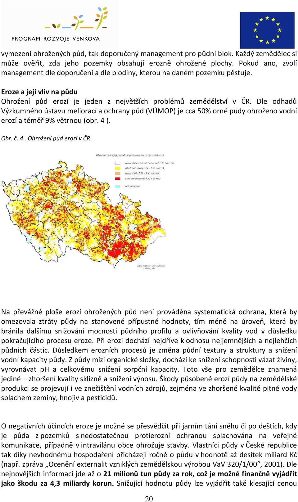 Dle odhadů Výzkumného ústavu meliorací a ochrany půd (VÚMOP) je cca 50% orné půdy ohroženo vodní erozí a téměř 9% větrnou (obr. 4 