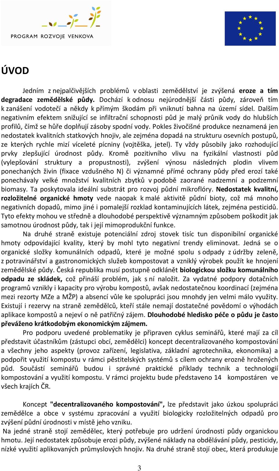 Dalším negativním efektem snižující se infiltrační schopnosti půd je malý průnik vody do hlubších profilů, čímž se hůře doplňují zásoby spodní vody.