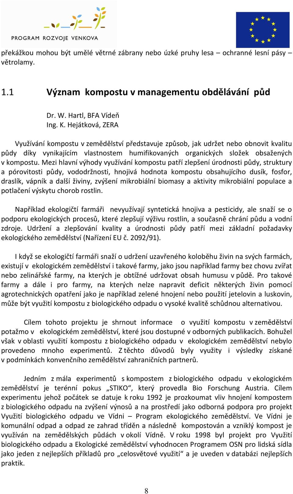 Mezi hlavní výhody využívání kompostu patří zlepšení úrodnosti půdy, struktury a pórovitosti půdy, vododržnosti, hnojivá hodnota kompostu obsahujícího dusík, fosfor, draslík, vápník a další živiny,