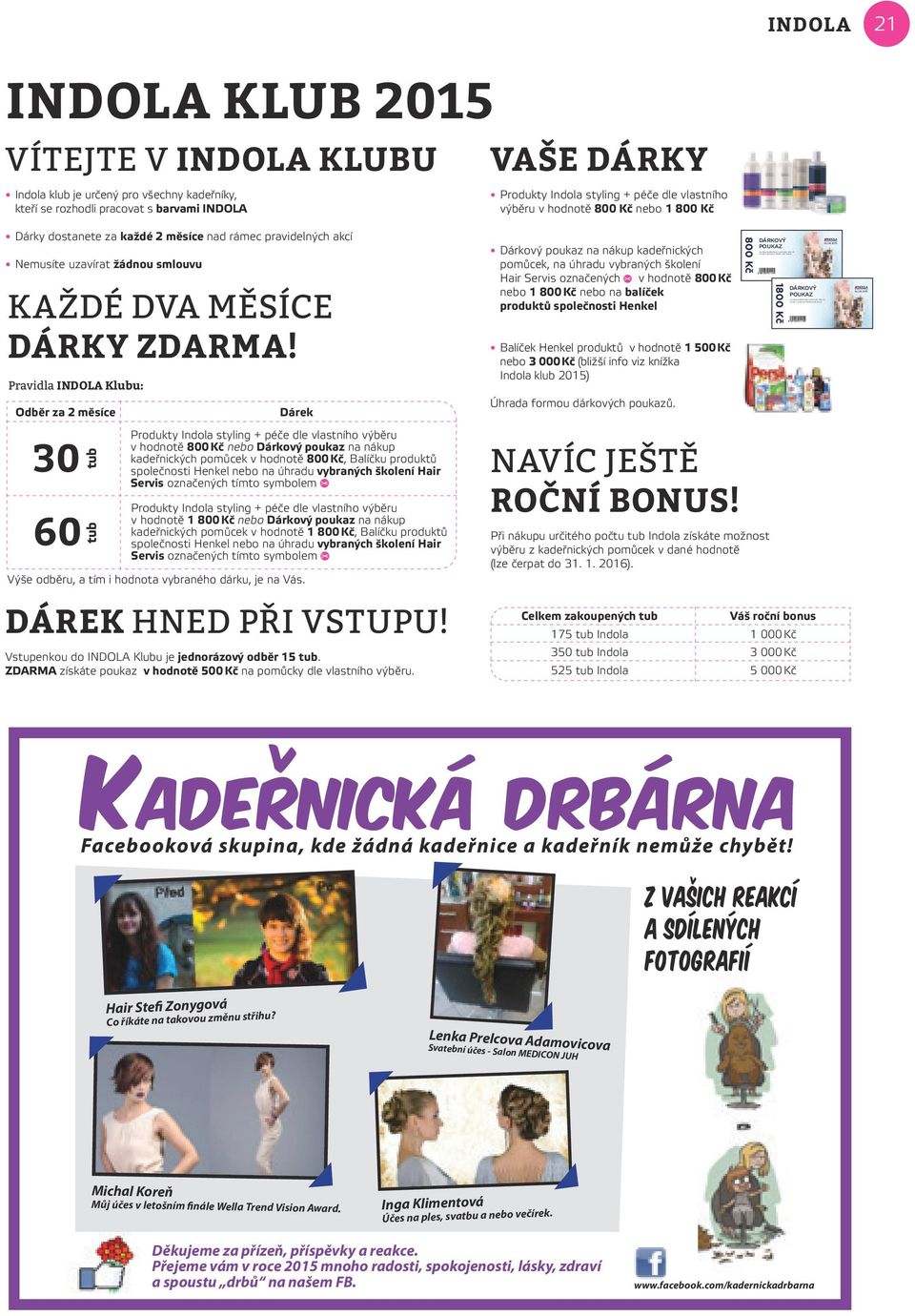 Dárky dostanete za každé 2 měsíce nad rámec pravidelných akcí Nemusíte uzavírat žádnou smlouvu Každé dva měsíce DÁRKY ZDARMA!