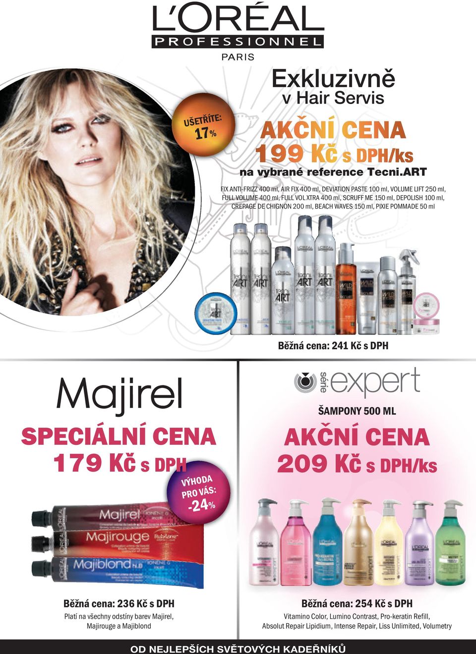 CREPAGE DE CHIGNON 200 ml, BEACH WAVES 150 ml, PIXIE POMMADE 50 ml Běžná : 241 s DPH SPECIÁLNÍ CENA 179 s DPH VÝHODA PRO VÁS: -24% ŠAMPONY 500 ML AKČNÍ CENA 209 s