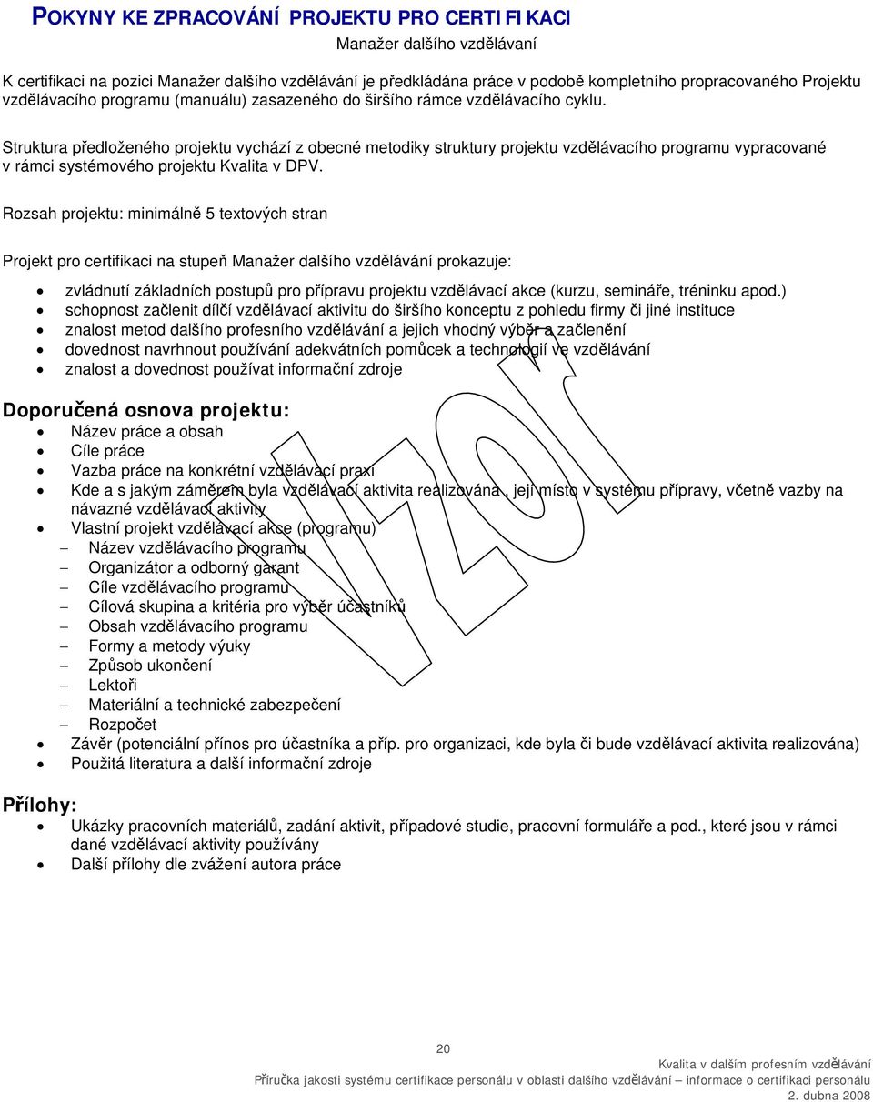 Struktura předloženého projektu vychází z obecné metodiky struktury projektu vzdělávacího programu vypracované v rámci systémového projektu Kvalita v DPV.