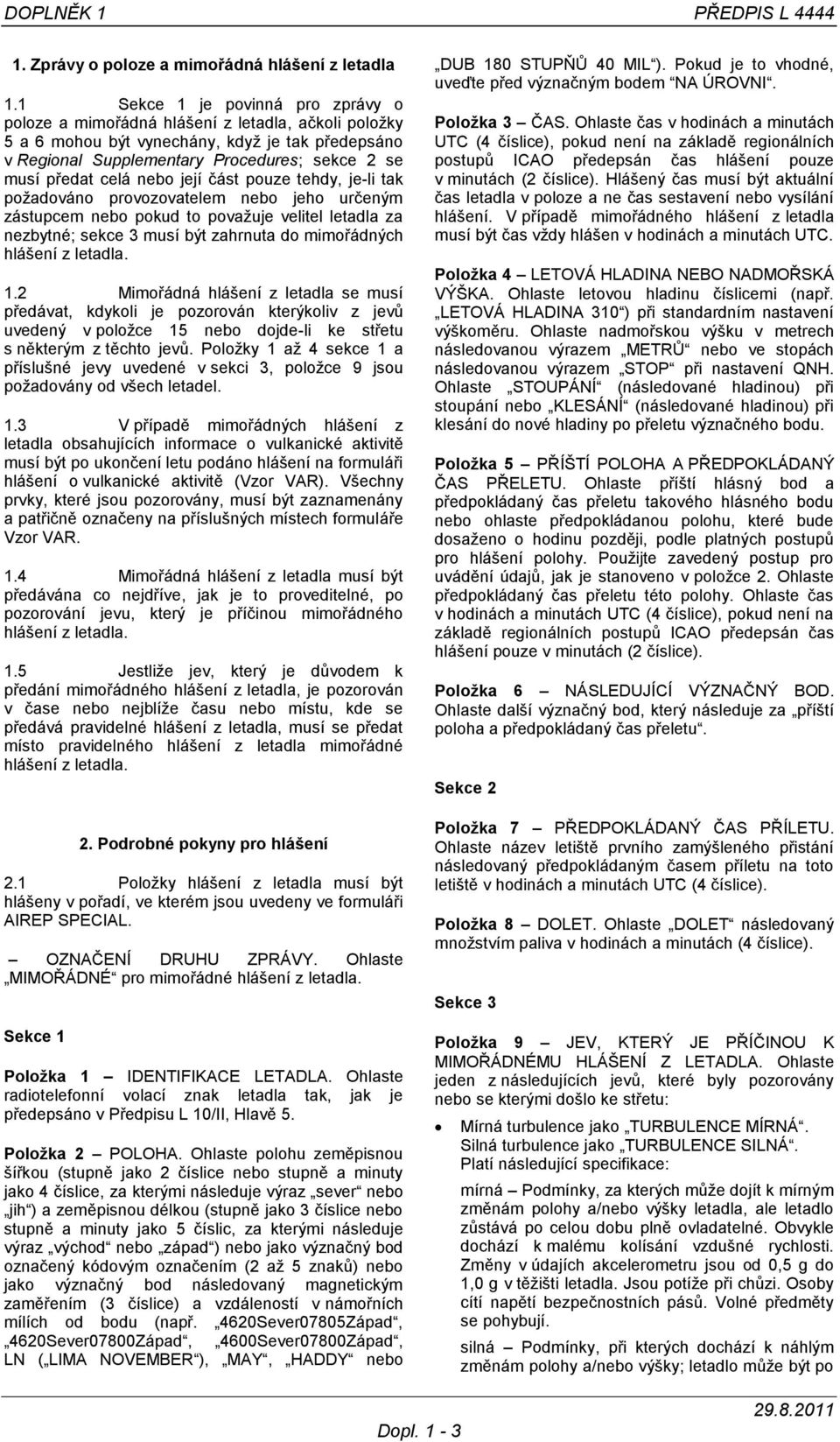 celá nebo její část pouze tehdy, je-li tak poţadováno provozovatelem nebo jeho určeným zástupcem nebo pokud to povaţuje velitel letadla za nezbytné; sekce 3 musí být zahrnuta do mimořádných hlášení z